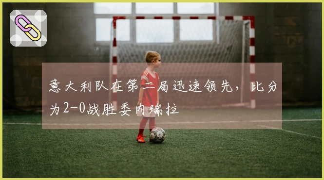 意大利队在第二局迅速领先，比分为2-0战胜委内瑞拉